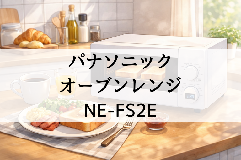 NE-FS2Eの口コミ・評判を調査 パナソニックオーブンレンジのサイズ感とトースト性能も解説