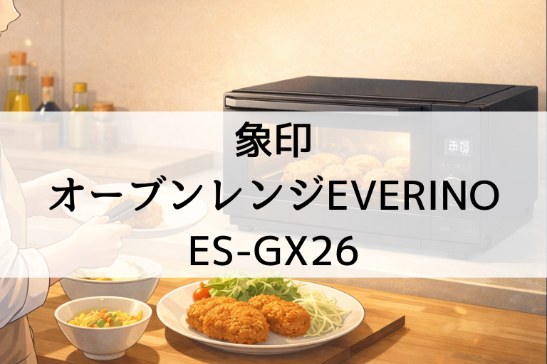 ES-GX26の口コミ・評判｜象印オーブンレンジEVERINO（エブリノ）の使いやすさ確認